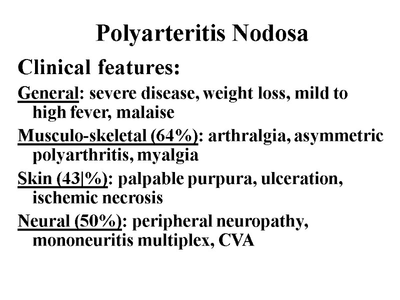 Polyarteritis Nodosa Clinical features: General: severe disease, weight loss, mild to high fever, malaise